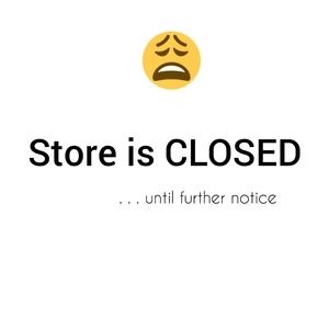 Store is CLOSED . . . until further notice